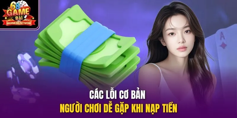 Các lỗi cơ bản người chơi dễ gặp khi nạp tiền