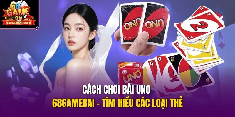 Cách chơi bài uno 68gamebai - tìm hiểu các loại thẻ