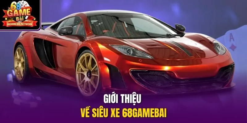 Giới thiệu về Siêu xe 68gamebai