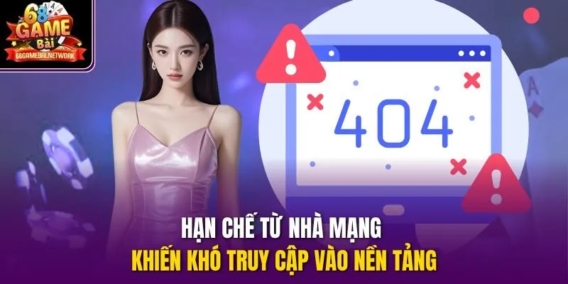 Hạn chế từ nhà mạng khiến khó truy cập vào nền tảng