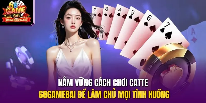 Nắm vững cách chơi Catte 68gamebai để làm chủ mọi tình huống