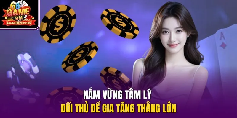 Nắm vững tâm lý đối thủ để gia tăng thắng lớn