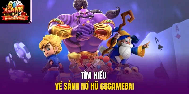 Tìm hiểu về sảnh nổ hũ 68Gamebai